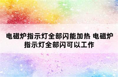 电磁炉指示灯全部闪能加热 电磁炉指示灯全部闪可以工作